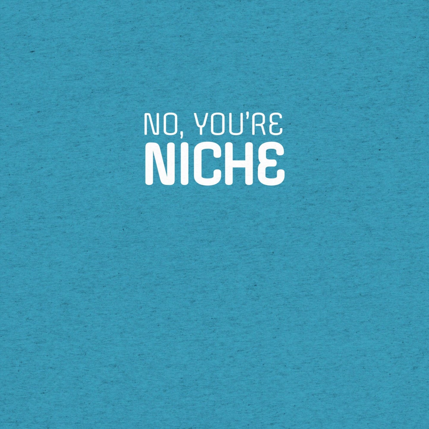 No, You're Niche T-shirt- funny tshirt by Niche Goods