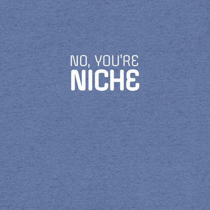 No, You're Niche T-shirt- funny tshirt by Niche Goods