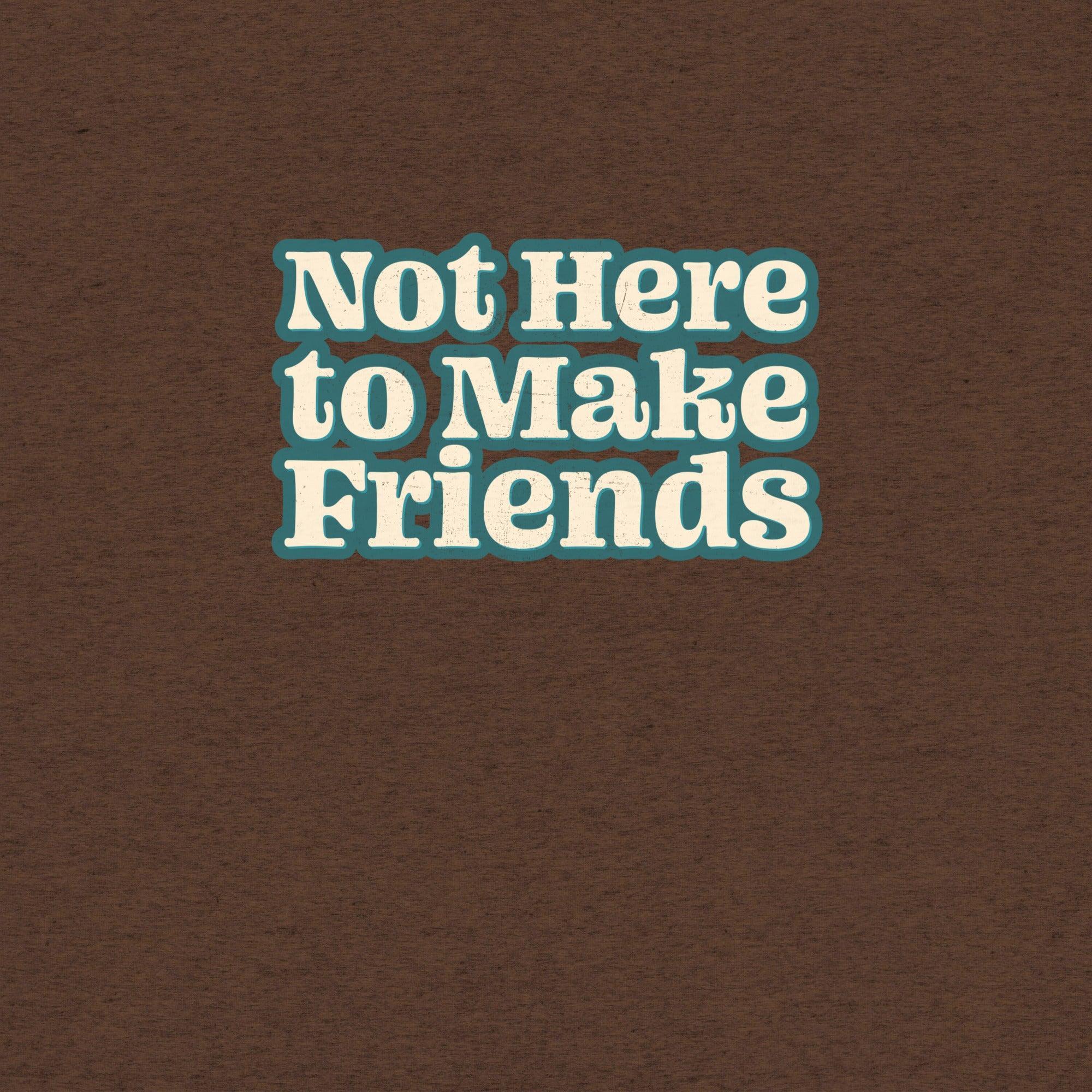 Not Here To Make Friends T-Shirt- funny tshirt by Niche Goods