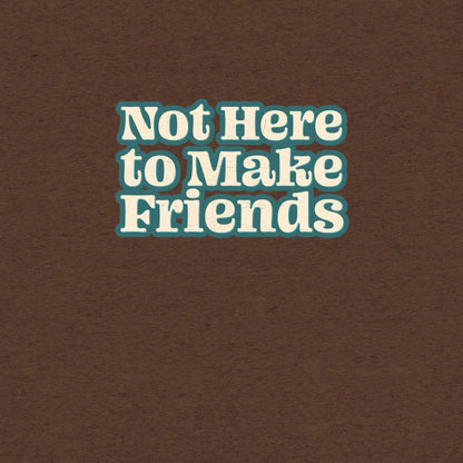 Not Here To Make Friends T-Shirt- funny tshirt by Niche Goods