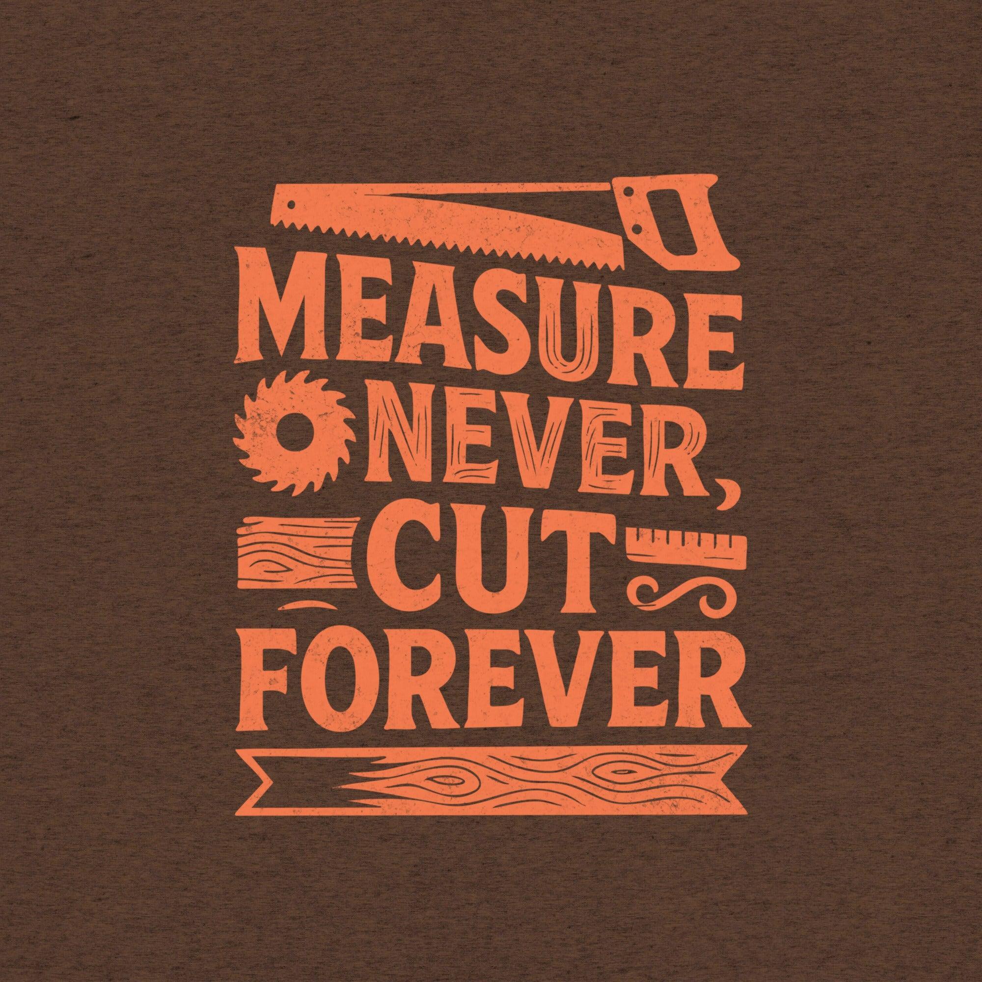 Measure Never Cut Forever T-Shirt- funny tshirt by Niche Goods