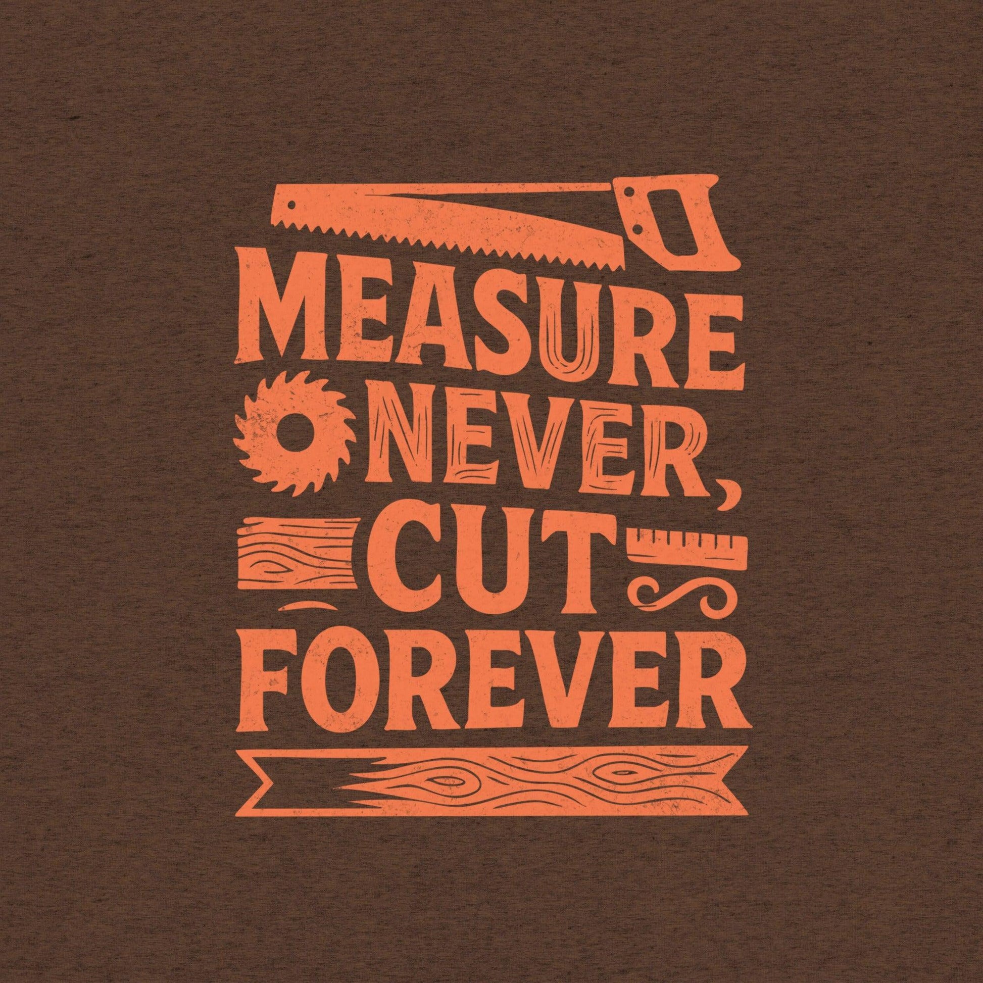 Measure Never Cut Forever T-Shirt- funny tshirt by Niche Goods