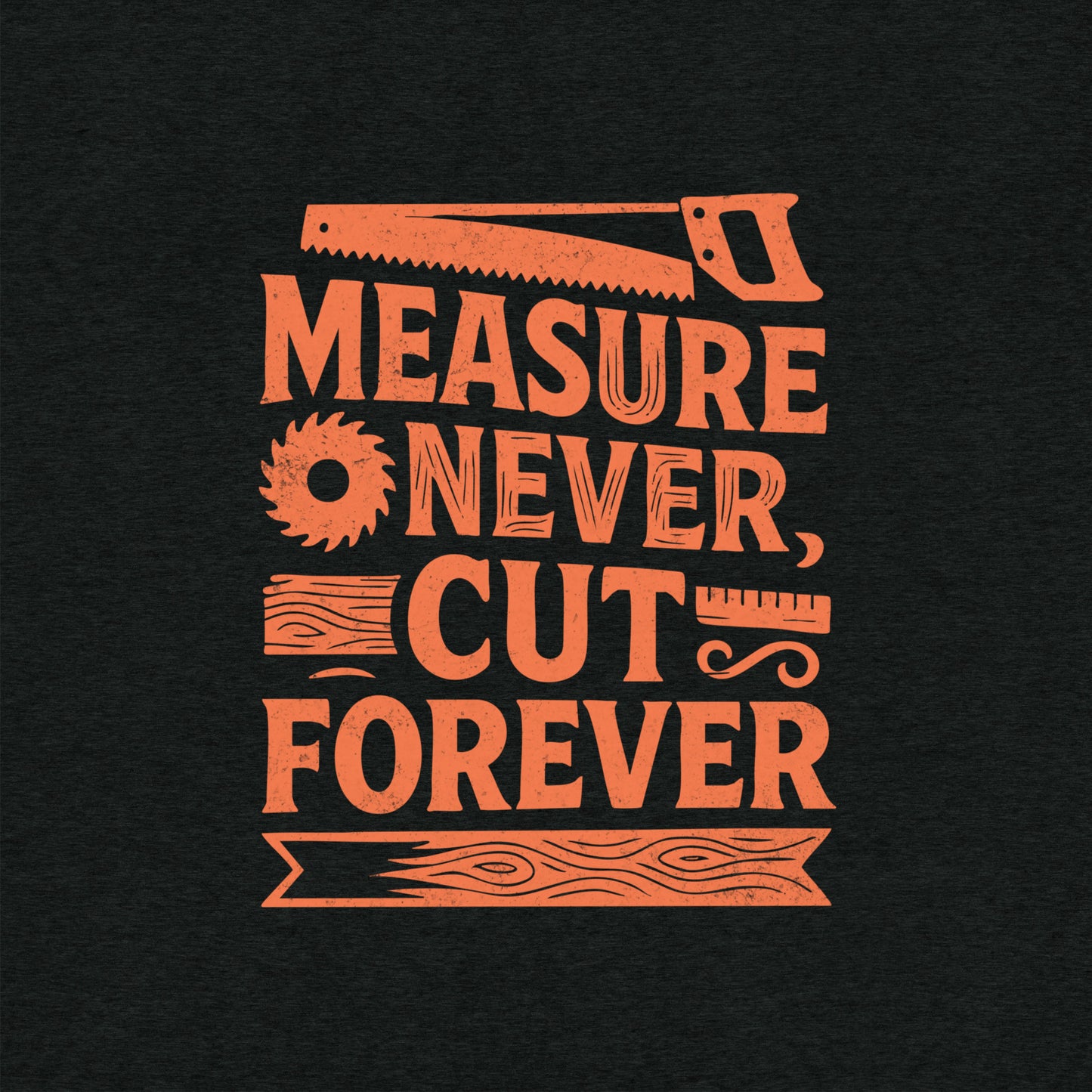 Measure Never Cut Forever T-Shirt- funny tshirt by Niche Goods