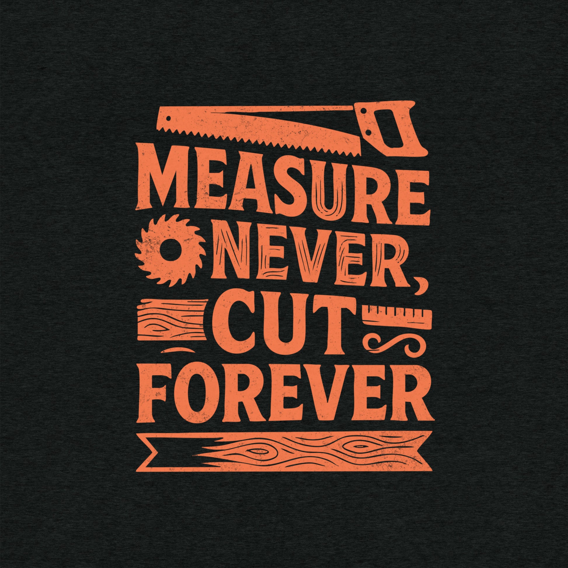 Measure Never Cut Forever T-Shirt- funny tshirt by Niche Goods