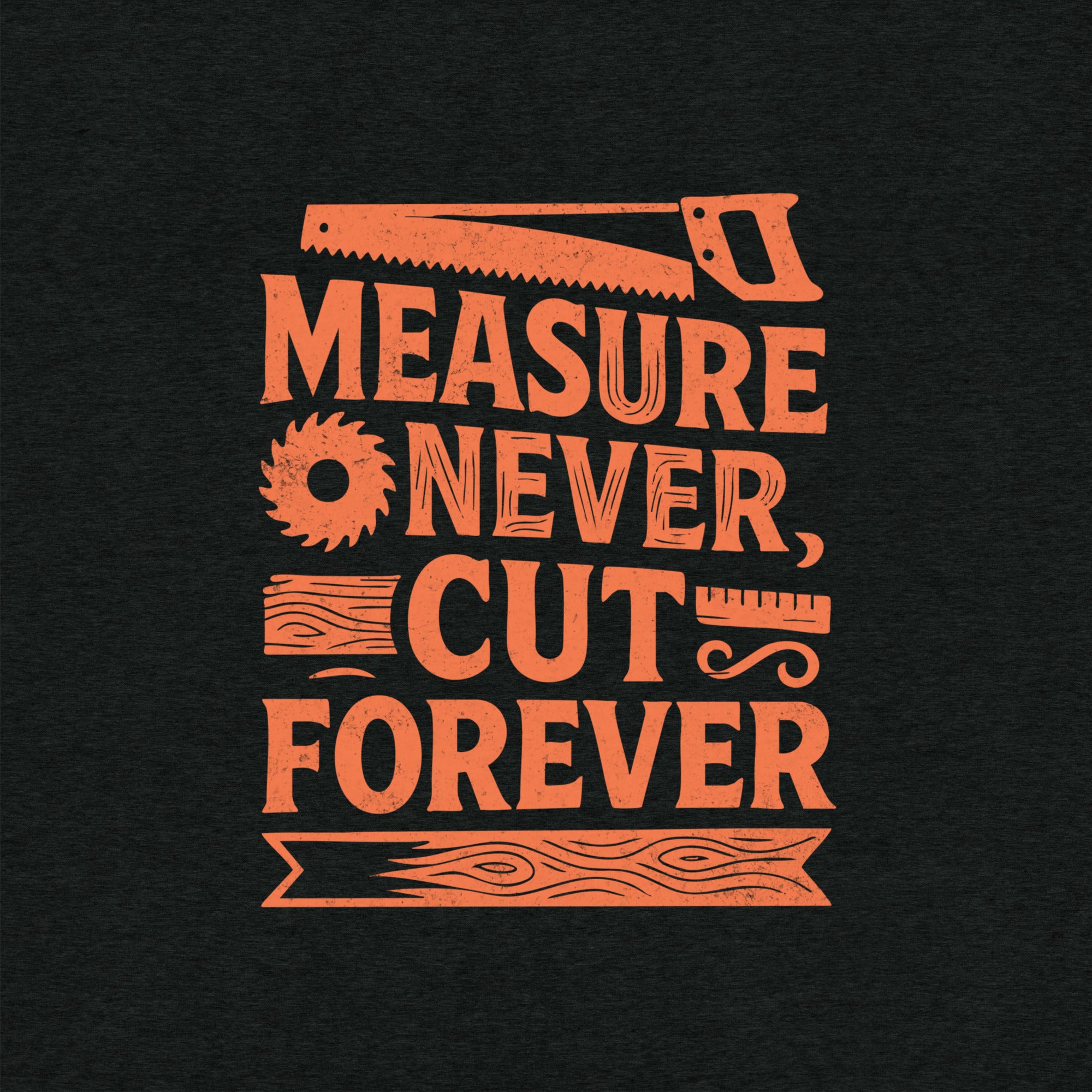 Measure Never Cut Forever T-Shirt- funny tshirt by Niche Goods
