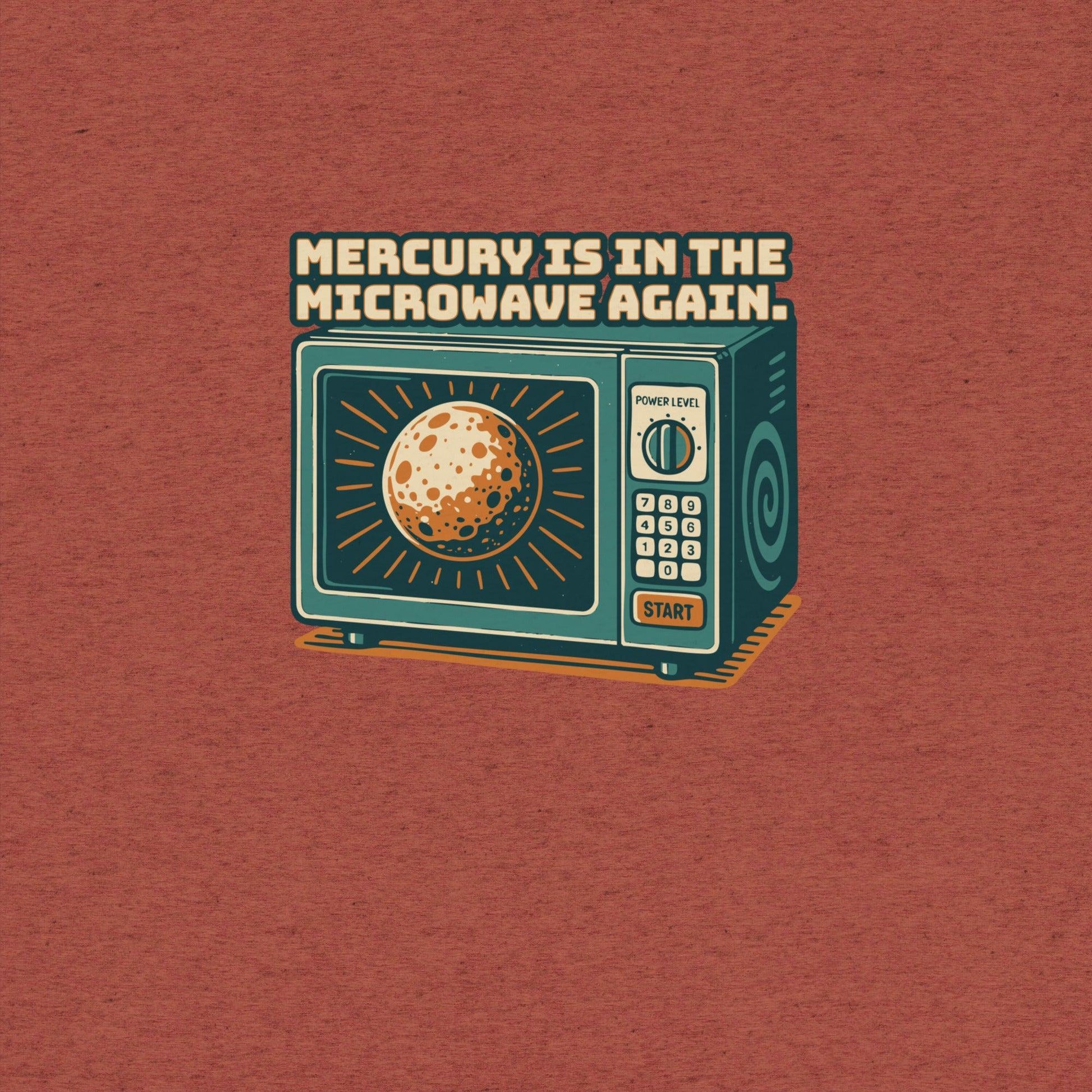 Mercury is in the Microwave Again T-Shirt- funny tshirt by Niche Goods
