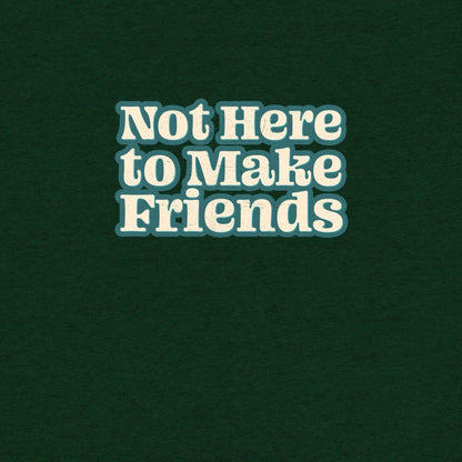 Not Here To Make Friends T-Shirt- funny tshirt by Niche Goods