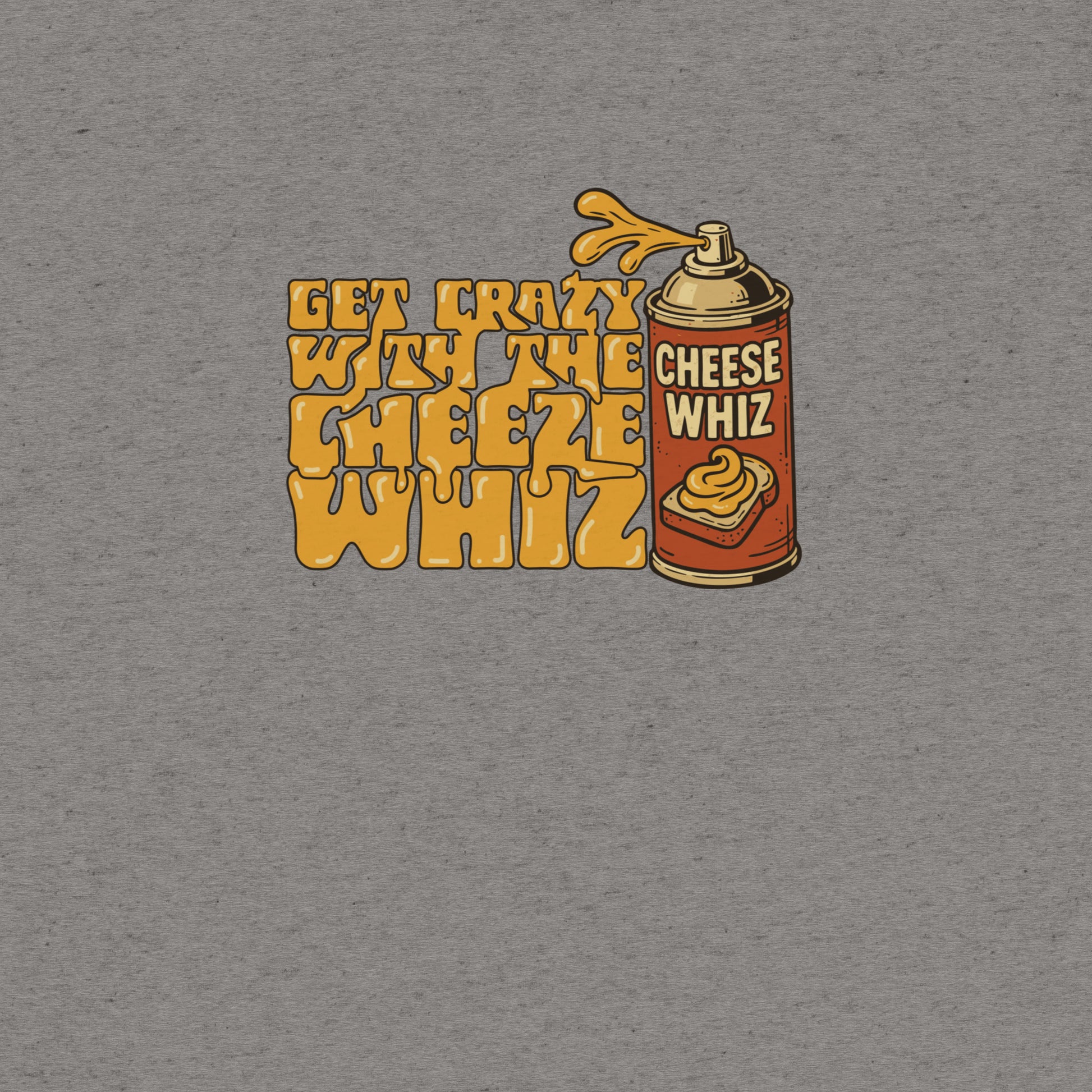 Get Crazy With The Cheese Whiz T-shirt- funny tshirt by Niche Goods