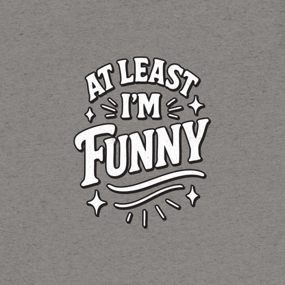 At Lest I'm Funny T-Shirt- funny tshirt by Niche Goods