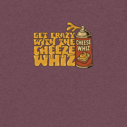 Get Crazy With The Cheese Whiz T-shirt- funny tshirt by Niche Goods