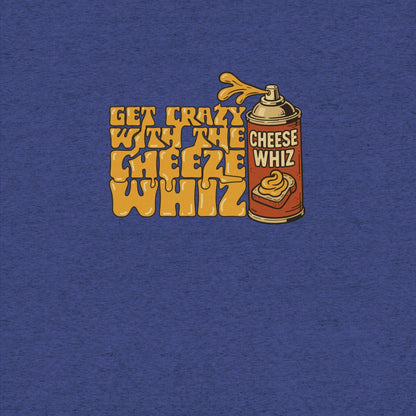Get Crazy With The Cheese Whiz T-shirt- funny tshirt by Niche Goods