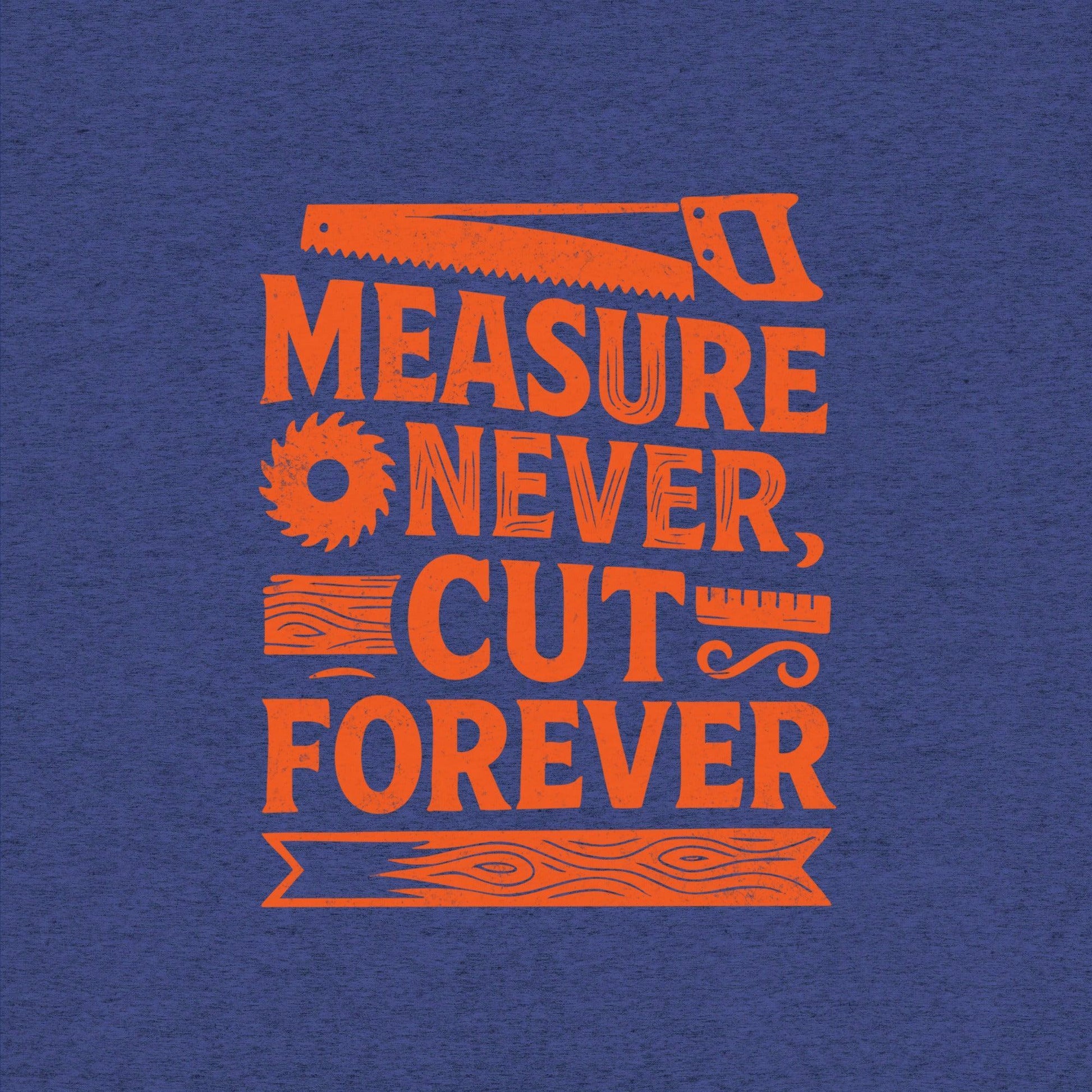 Measure Never Cut Forever T-Shirt- funny tshirt by Niche Goods