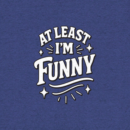 At Lest I'm Funny T-Shirt- funny tshirt by Niche Goods