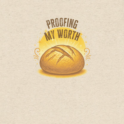 Proofing My Worth Sourdough T-shirt- funny tshirt by Niche Goods