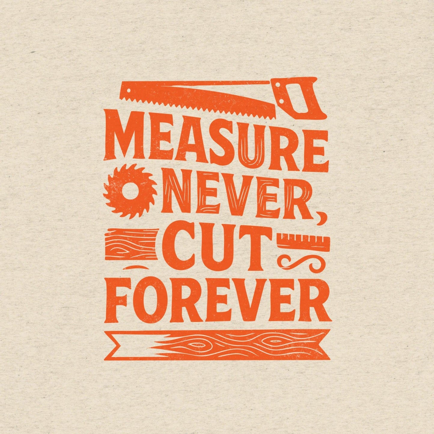 Measure Never Cut Forever T-Shirt- funny tshirt by Niche Goods