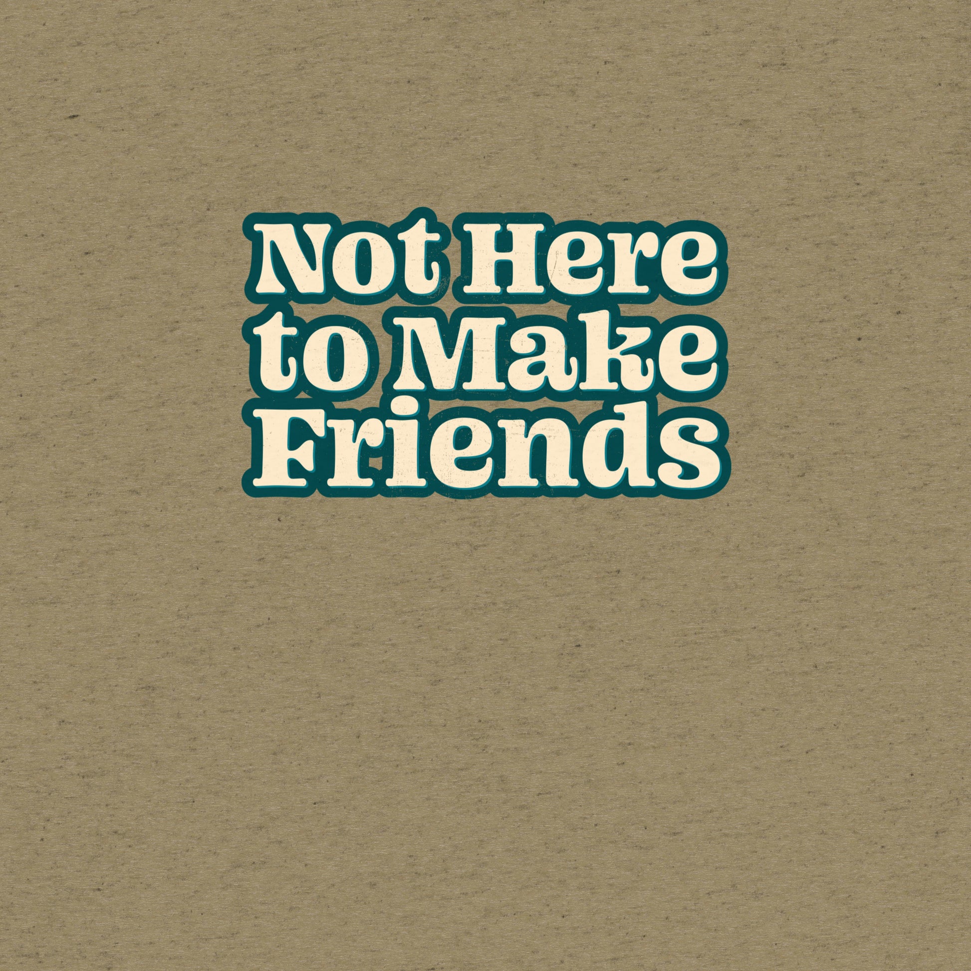 Not Here To Make Friends T-Shirt- funny tshirt by Niche Goods