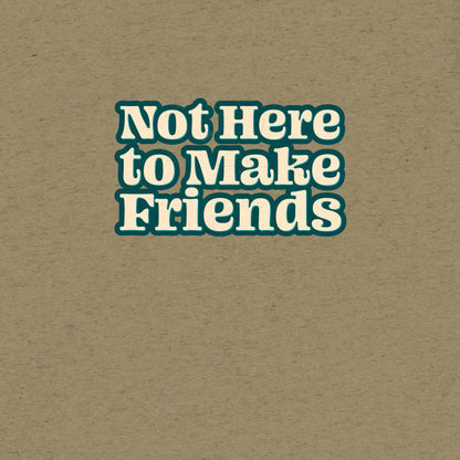 Not Here To Make Friends T-Shirt- funny tshirt by Niche Goods