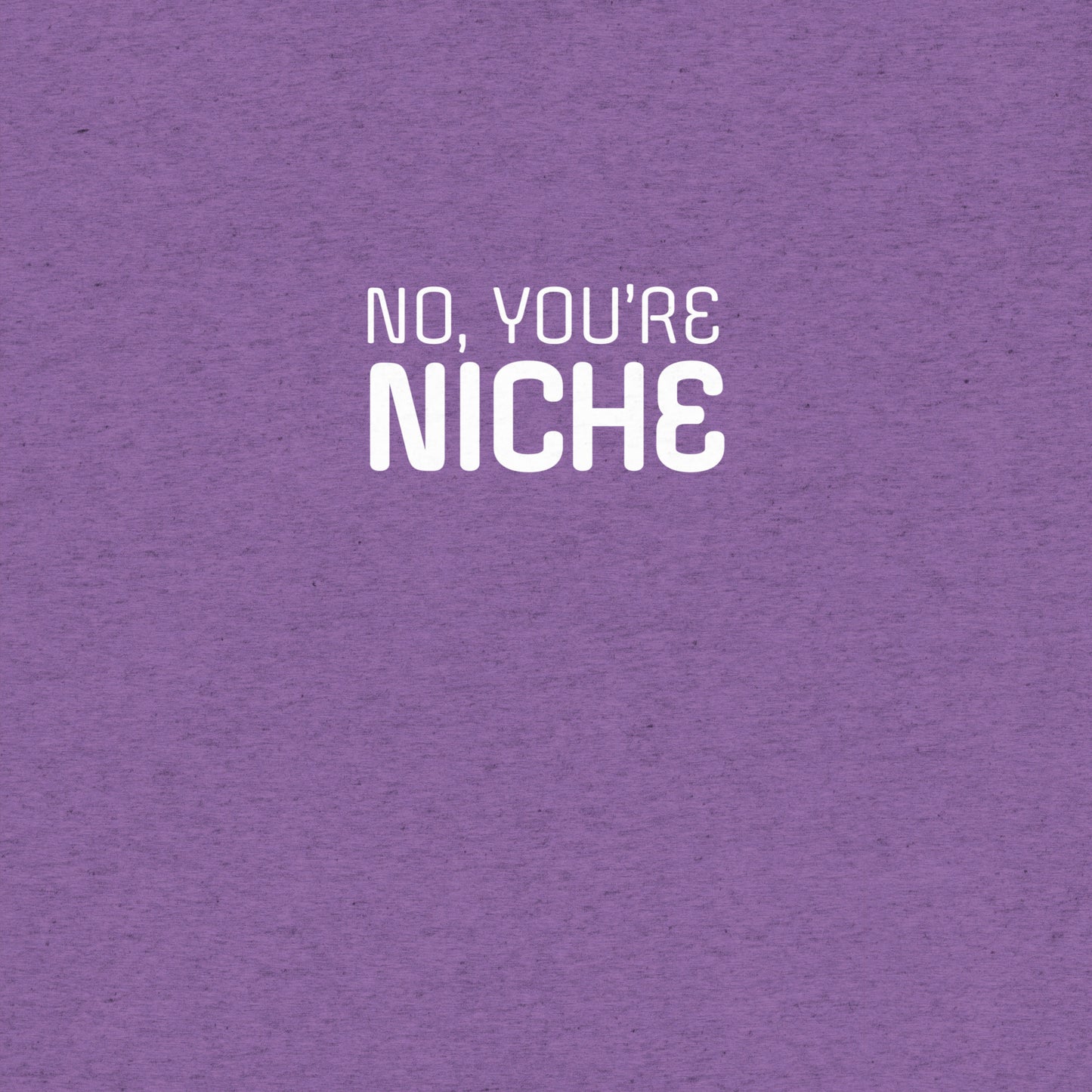 No, You're Niche T-shirt- funny tshirt by Niche Goods