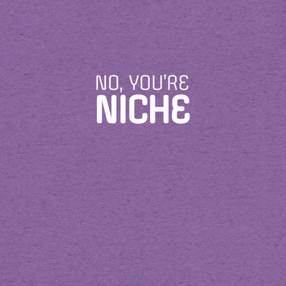 No, You're Niche T-shirt- funny tshirt by Niche Goods