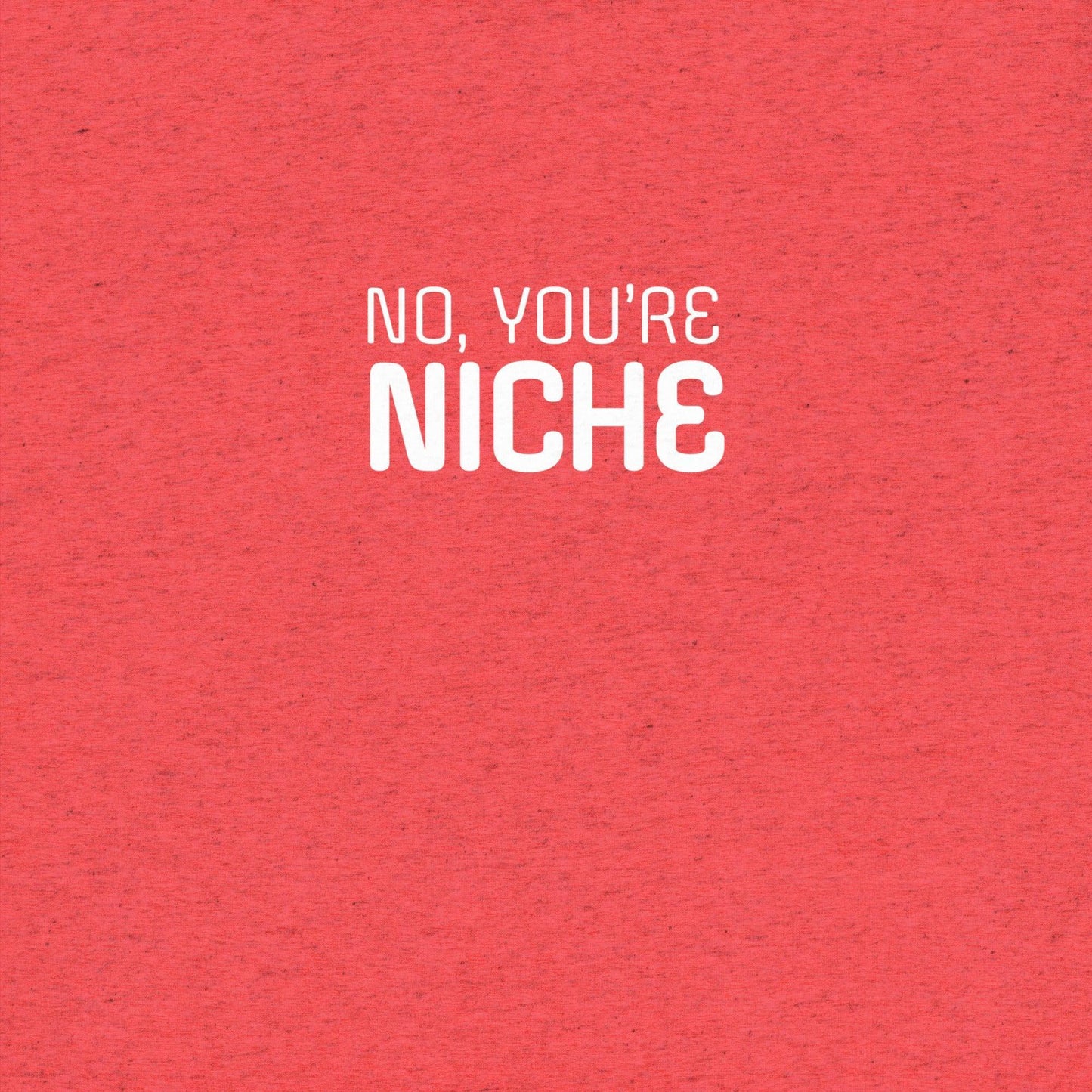 No, You're Niche T-shirt- funny tshirt by Niche Goods