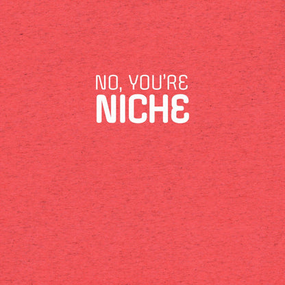 No, You're Niche T-shirt- funny tshirt by Niche Goods