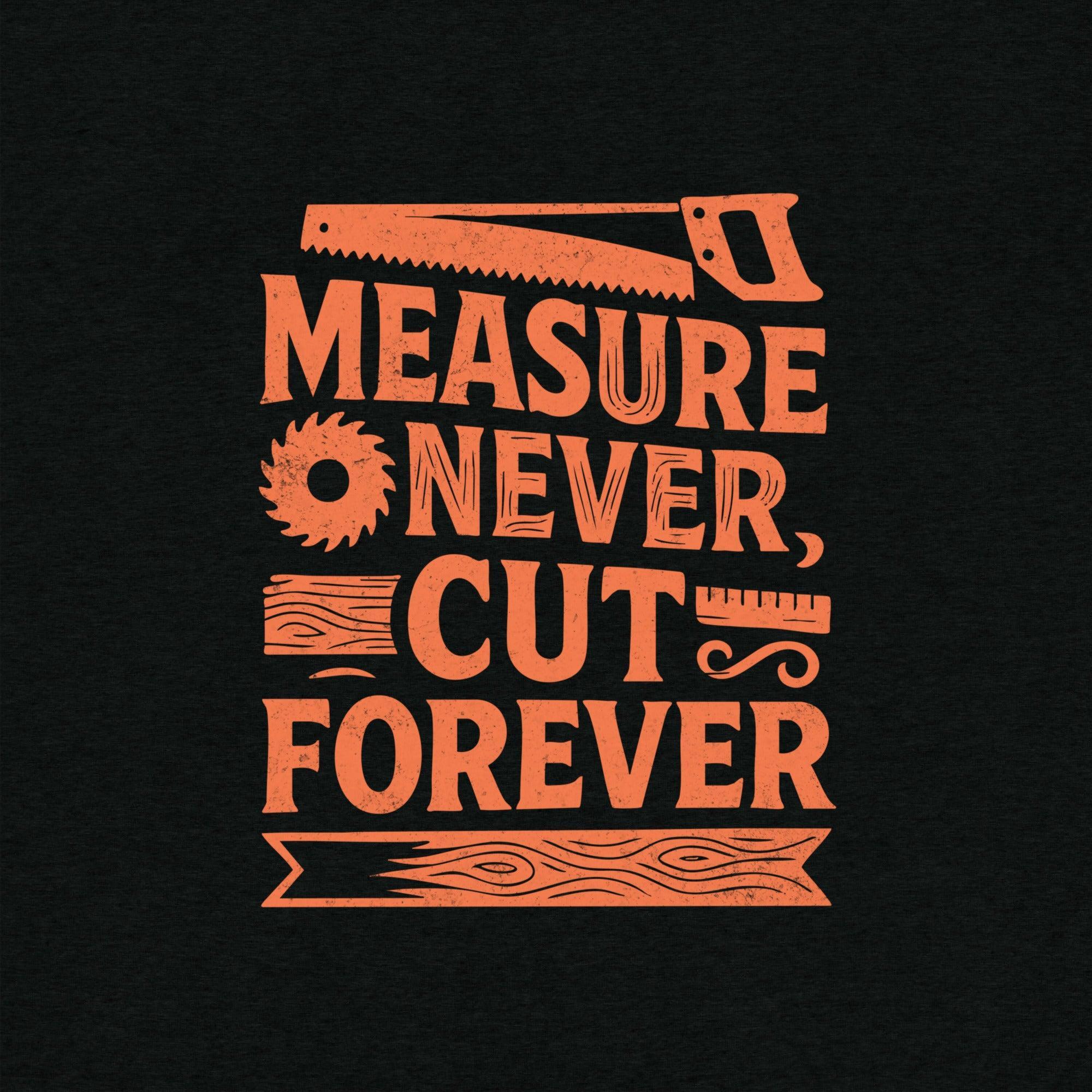 Measure Never Cut Forever T-Shirt- funny tshirt by Niche Goods