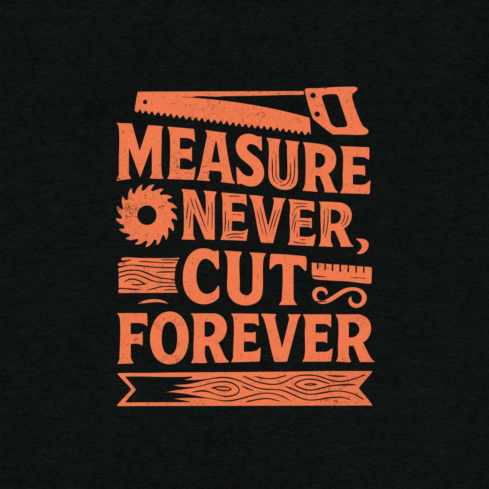 Measure Never Cut Forever T-Shirt- funny tshirt by Niche Goods