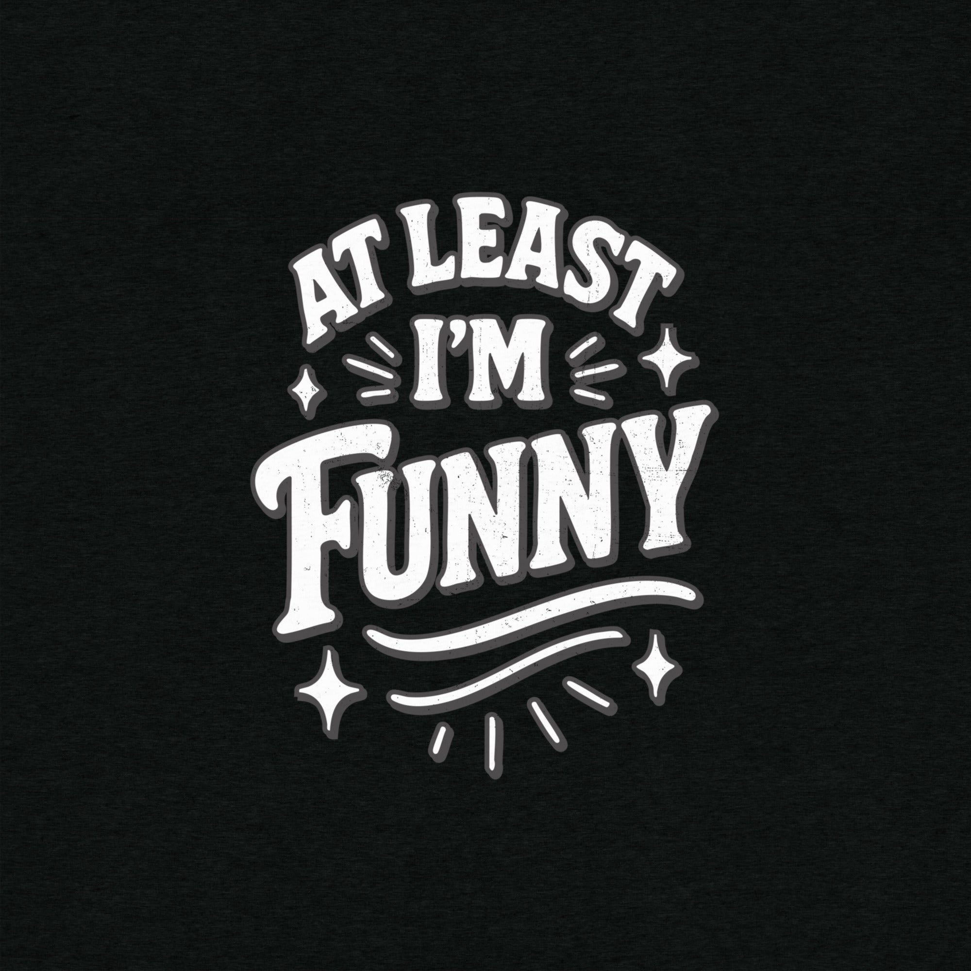 At Lest I'm Funny T-Shirt- funny tshirt by Niche Goods