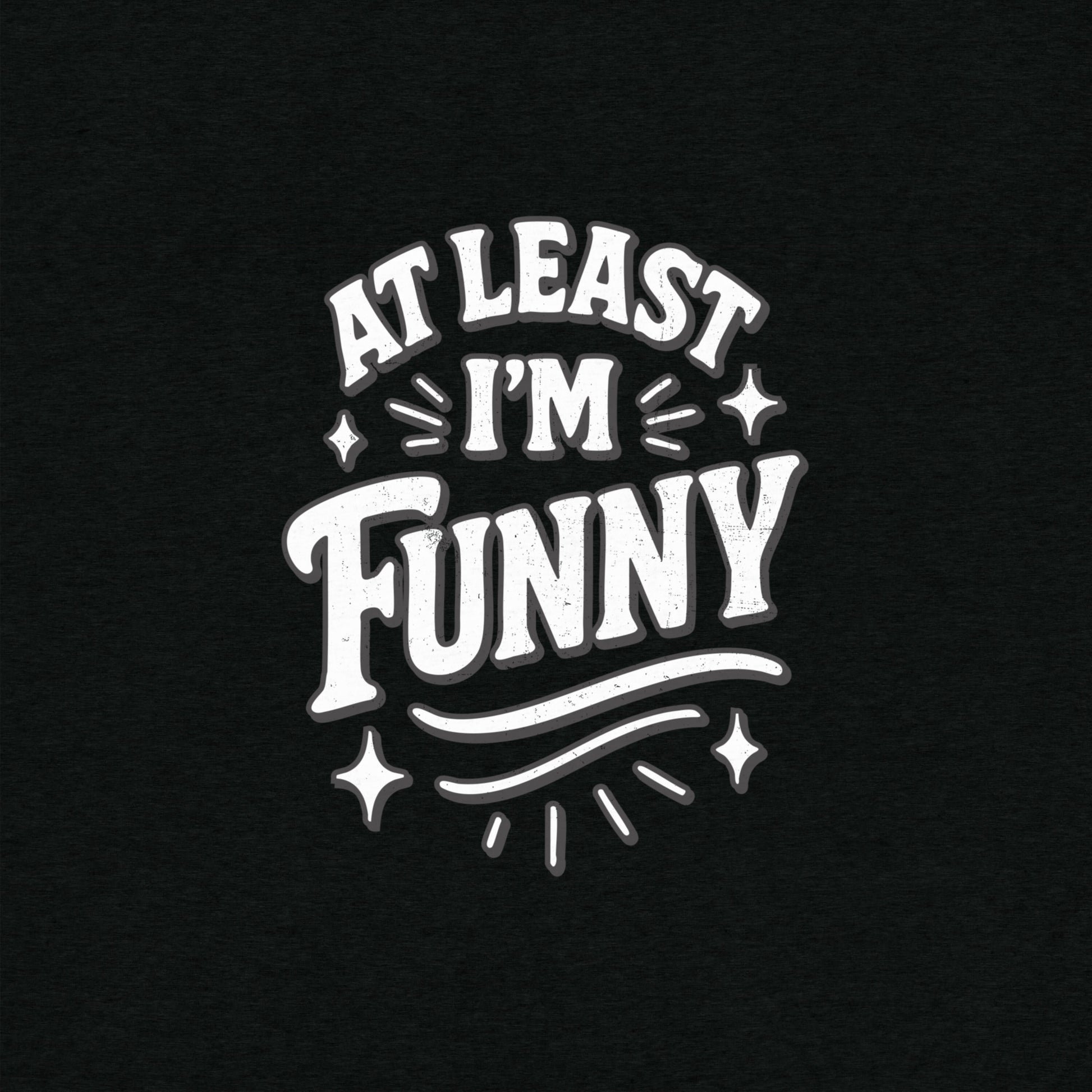At Lest I'm Funny T-Shirt- funny tshirt by Niche Goods