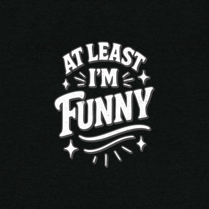 At Lest I'm Funny T-Shirt- funny tshirt by Niche Goods