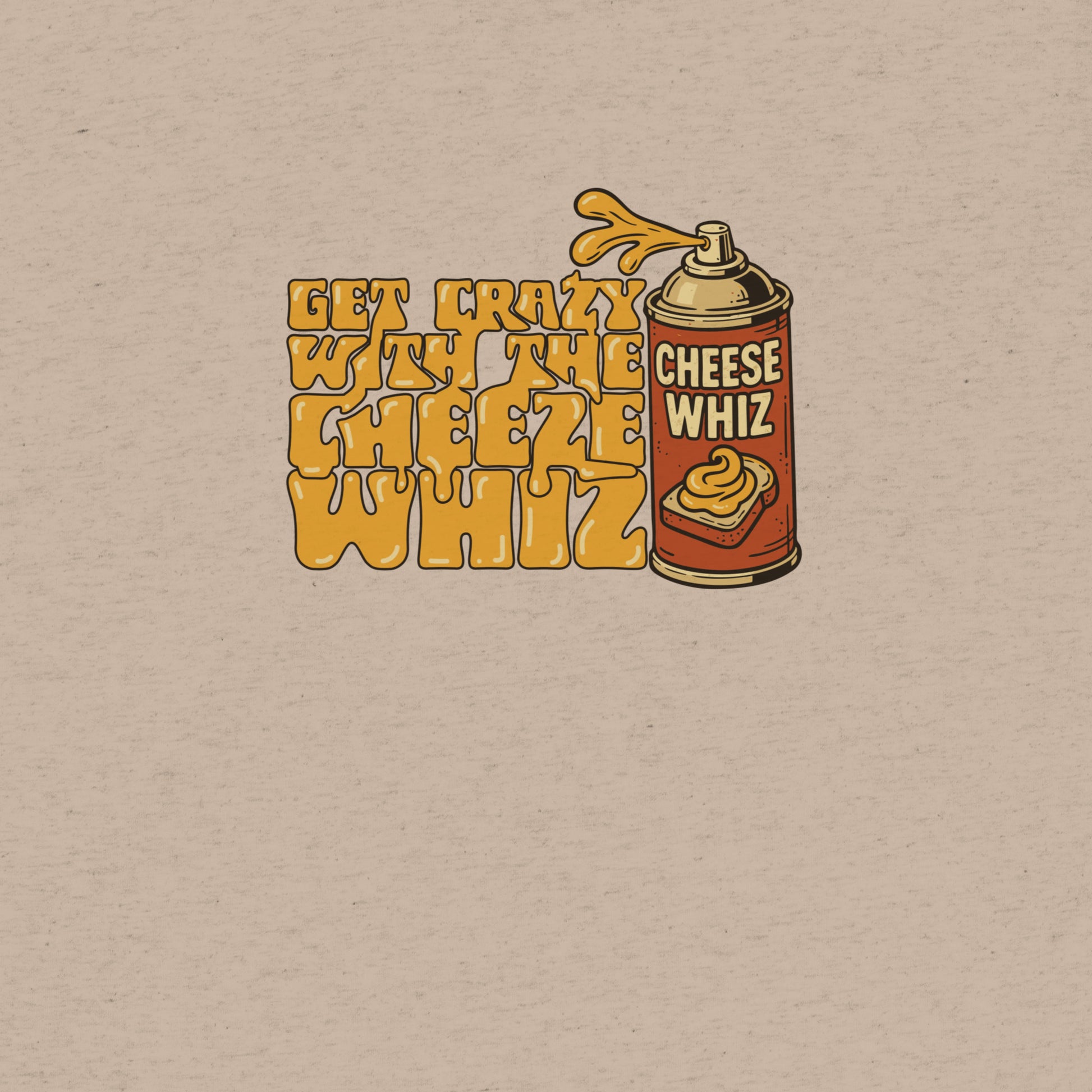 Get Crazy With The Cheese Whiz T-shirt- funny tshirt by Niche Goods