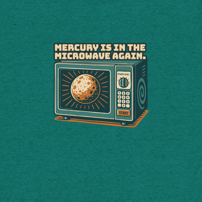 Mercury is in the Microwave Again T-Shirt- funny tshirt by Niche Goods