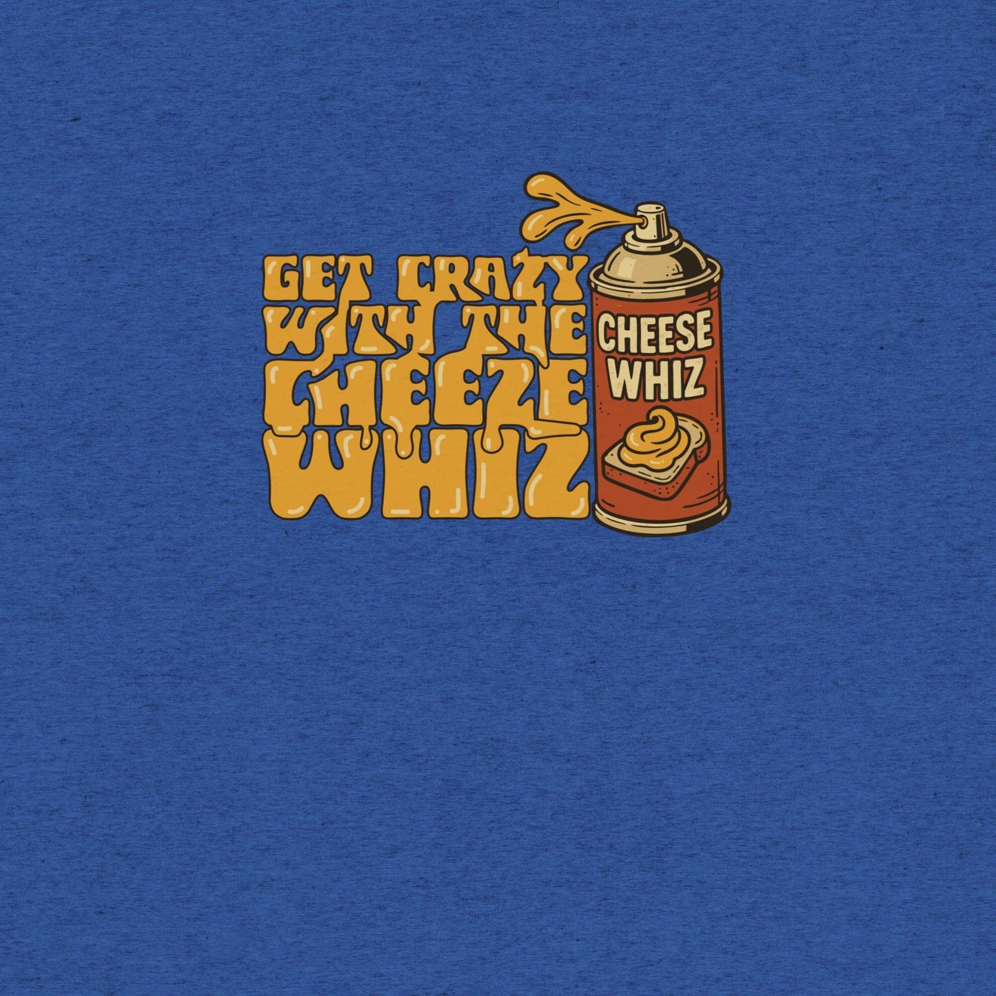 Get Crazy With The Cheese Whiz T-shirt- funny tshirt by Niche Goods
