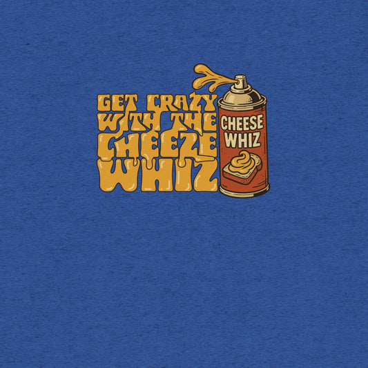 Get Crazy With The Cheese Whiz T-shirt- funny tshirt by Niche Goods