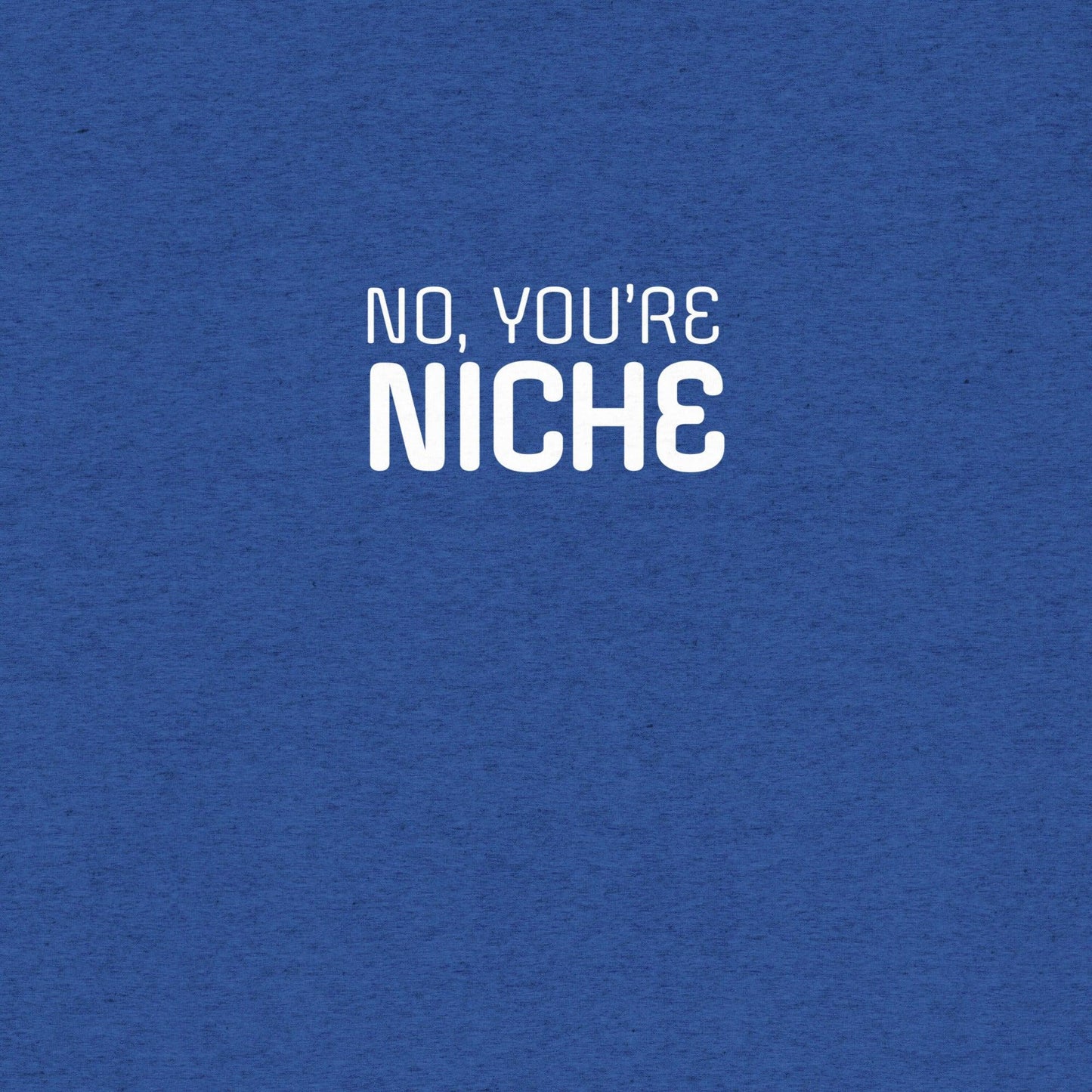 No, You're Niche T-shirt- funny tshirt by Niche Goods