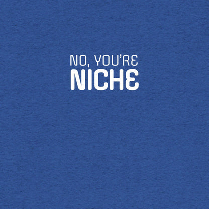 No, You're Niche T-shirt- funny tshirt by Niche Goods